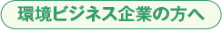 環境ビジネス企業の方へ